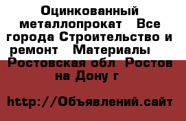 Оцинкованный металлопрокат - Все города Строительство и ремонт » Материалы   . Ростовская обл.,Ростов-на-Дону г.